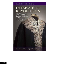 ntrigue and Revolution: Chief Rabbis in Aleppo, Baghdad, and Damascus, 1774-1914 